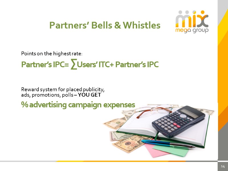 14 Partners’ Bells & Whistles % advertising campaign expenses Reward system for placed publicity,